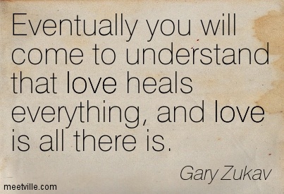 eventually-you-will-come-to-understand-that-love-heals-everything-and-love-is-all-there-is1